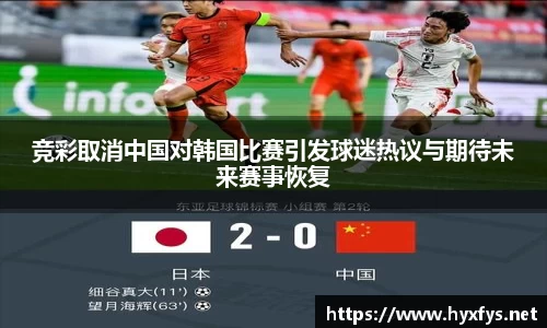 竞彩取消中国对韩国比赛引发球迷热议与期待未来赛事恢复