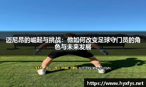 迈尼昂的崛起与挑战：他如何改变足球守门员的角色与未来发展